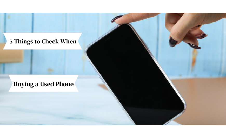 5 Things to Check When Buying a Used Phone