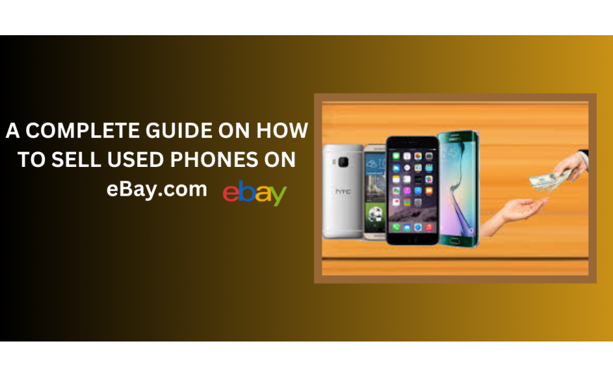 A Complete Guide on How to sell Used Smartphones on eBay.com