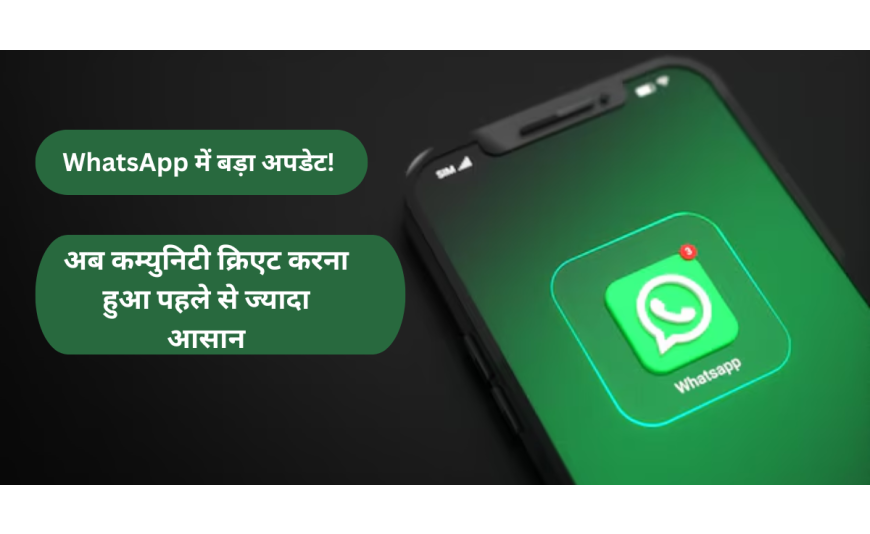 WhatsApp में बड़ा अपडेट! अब कम्युनिटी क्रिएट करना हुआ पहले से ज्यादा आसान