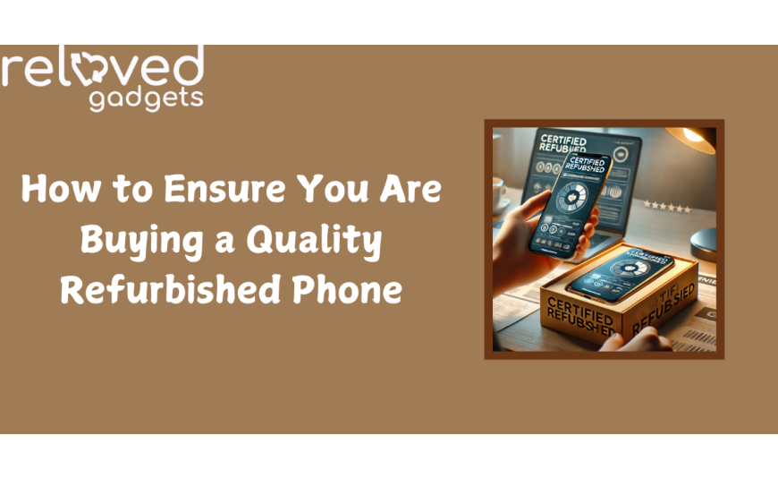 How to Ensure You Are Buying a Quality Refurbished Phone